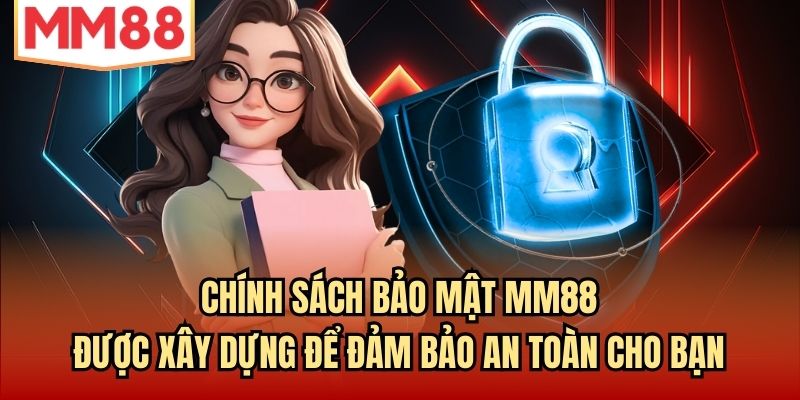 Chính sách bảo mật MM88 được xây dựng để đảm bảo an toàn cho bạn