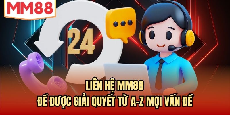 Liên hệ MM88 để được giải quyết từ A-Z mọi vấn đề