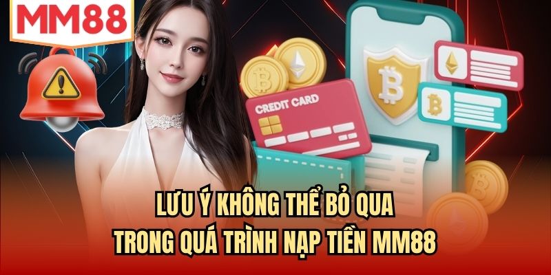 Lưu ý không thể bỏ qua trong quá trình nạp tiền MM88