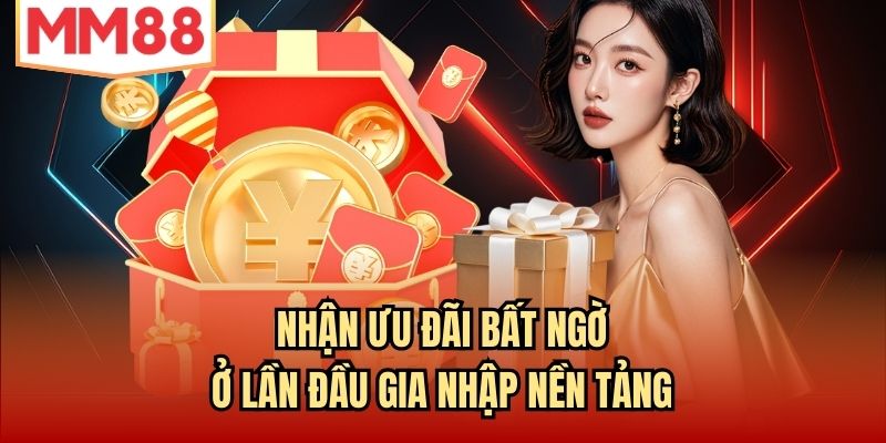 Nhận ưu đãi bất ngờ ở lần đầu gia nhập nền tảng