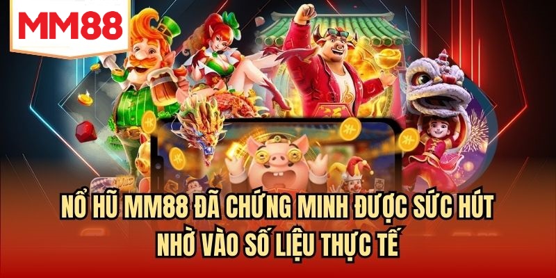 Nổ hũ MM88 đã chứng minh được sức hút nhờ vào số liệu thực tế