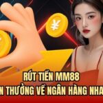 Rút Tiền MM88 | Cách Nhận Thưởng Về Ngân Hàng Nhanh Chóng