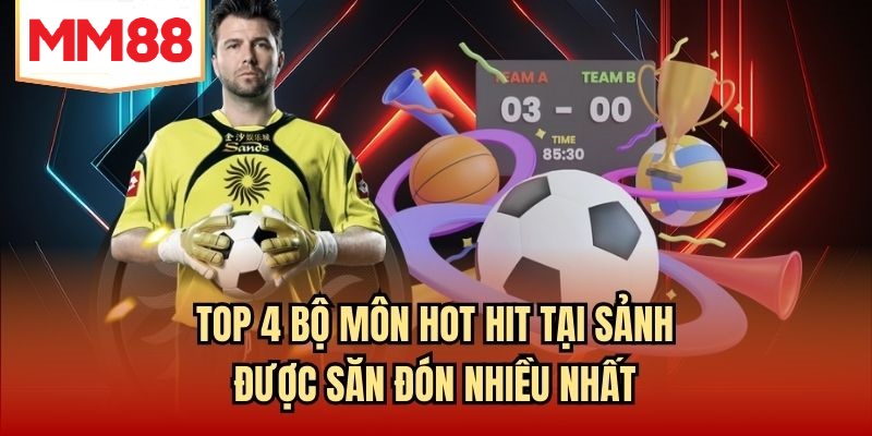 Top 4 bộ môn hot hit tại sảnh được săn đón nhiều nhất
